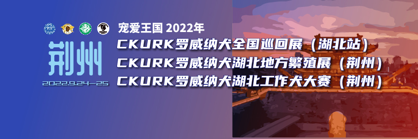 宠爱王國(guó)2022年CKURK优生繁育全國(guó)巡回展（湖(hú)北站）、湖(hú)北地方繁殖展（荆州）、湖(hú)北工作大赛（荆州）