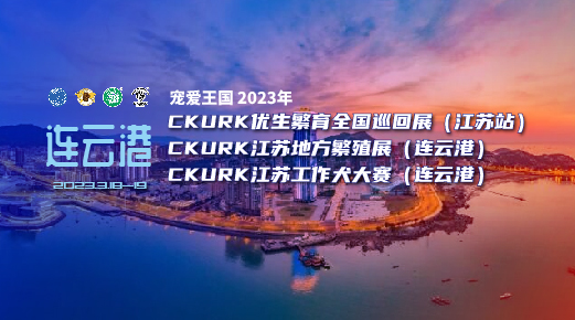 宠爱王國(guó)2023年CKURK优生繁育全國(guó)巡回展（江苏站）、江苏地方繁殖展（连云港）、江苏工作大赛