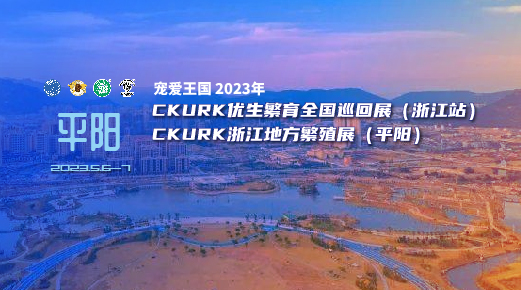 宠爱王國(guó)2023年CKURK优生繁育全國(guó)巡回展（浙江站）、浙江地方繁殖展（平阳）